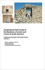 Cryptoquest Field Guide to the Mysterious Tunnels and Caves of South America: Cryptoarchaeology Field Series