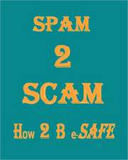 Spam 2 Scam How 2 B E-Safe: A Matter of Life and Health