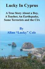 Lucky in Cyprus: A True Story about a Teacher, a Boy, an Earthquake, Some Terrorists, and the CIA