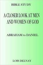 A Closer Look at Men and Women of God: Bible Study Lessons