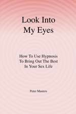 Look Into My Eyes: How to Use Hypnosis to Bring Out the Best in Your Sex Life