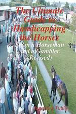 The Ultimate Guide to Handicapping the Horses: From a Horseman and a Gambler (Revised)