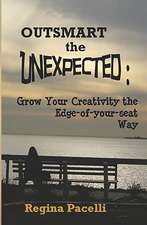 Outsmart the Unexpected: Grow Your Creativity the Edge-Of-Your-Seat Way