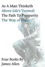 As a Man Thinketh, Above Life's Turmoil, the Path to Prosperity, the Way of Peace, Four Books