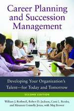 Career Planning and Succession Management: Developing Your Organization's Talent—for Today and Tomorrow