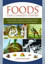 Foods That Changed History: How Foods Shaped Civilization from the Ancient World to the Present