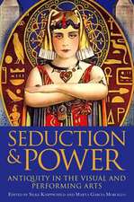 Seduction and Power: Antiquity in the Visual and Performing Arts