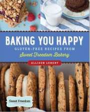 Baking You Happy: Gluten-Free Recipes from Sweet Freedom Bakery