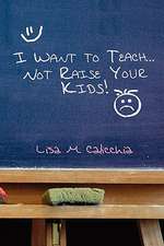 Calicchia, L: I Want to Teach... Not Raise Your Kids!