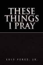 These Things I Pray