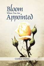 Smith, G: Bloom Where You Are Appointed