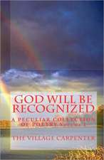 God Will Be Recognized a Peculiar Collection of Poetry Volume I: Volume I