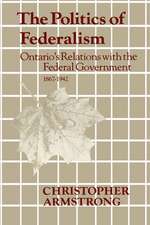 The Politics of Federalism: Ontario's Relations with the Federal Government. 1867-1942