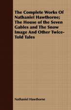 The House of the Seven Gables and the Snow Image and Other Twice-Told Tales