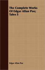 The Complete Works of Edgar Allan Poe; Tales 5: Comprising the Principal Treatises of Shrimat Sankaracharya and Other Reknowned Authors