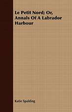 Le Petit Nord; Or, Annals of a Labrador Harbour