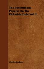 The Posthumous Papers; Or, the Pickwick Club; Vol II