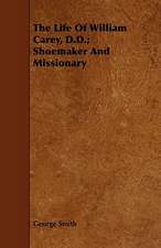 The Life of William Carey, D.D.; Shoemaker and Missionary: And a Sketch of the Franciscan Order