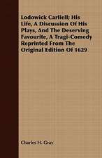 Lodowick Carliell; His Life, a Discussion of His Plays, and the Deserving Favourite, a Tragi-Comedy Reprinted from the Original Edition of 1629: Notes from the West Highlands