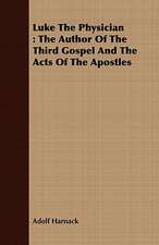 Luke the Physician: The Author of the Third Gospel and the Acts of the Apostles