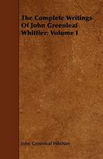 The Complete Writings of John Greenleaf Whittier