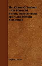 The Charm of Ireland - Her Places of Beauty, Entertainment, Sport and Historic Association: Comprising Instructions in the Arts of Fly-Fishing, Bottom-Fishing, Trolling, & Illustrated with Numerous Fine Engravi