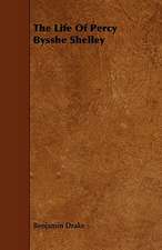 The Life of Percy Bysshe Shelley: Embracing Lathe Work, Vise Work, Drills and Drilling, Taps and Dies, Hardening and Tempering, the Making and Use of