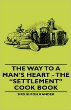 The Way to a Man's Heart - The Settlement Cook Book