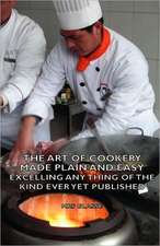 The Art of Cookery Made Plain and Easy - Excelling Any Thing of the Kind Ever Yet Published