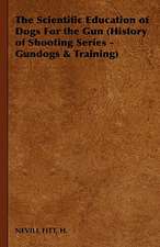 The Scientific Education of Dogs for the Gun (History of Shooting Series - Gundogs & Training)