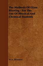 The Methods of Glass Blowing: For the Use of Physical and Chemical Students