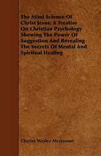 The Mind Science of Christ Jesus; A Treatise on Christian Psychology Showing the Power of Suggestion and Revealing the Secrets of Mental and Spiritual: An Introduction to the Use of the Microscope in the Examination of Thin Sections of Igneous Rocks