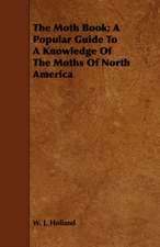 The Moth Book; A Popular Guide to a Knowledge of the Moths of North America