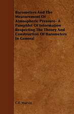 Barometers and the Measurement of Atmospheric Pressure- A Pamphlet of Information Respecting the Theory and Construction of Barometers in General: Being a Collection of Stories, Quaint Sayings, and Remembrances, w