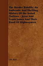 The Border Bandits; An Authentic and Thrilling History of the Noted Outlaws - Jesse and Frank James and Their Band of Highwaymen: A Concise Treatise on the Horse