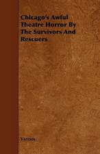 Chicago's Awful Theatre Horror by the Survivors and Rescuers