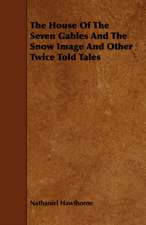 The House of the Seven Gables and the Snow Image and Other Twice Told Tales