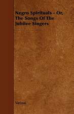 Negro Spirituals - Or, the Songs of the Jubilee Singers