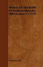 History of the Battle of Bunkers (Breeds) Hill on June 17 1775: With Descriptions of Their Plumage, Habits, Food, Song, Nests, Eggs, Times of Arrival and Departure