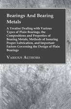 Bearings and Bearing Metals - A Treatise Dealing with Various Types of Plain Bearings, the Compositions and Properties of Bearing Metals, Methods of I: Plain and Decorative.