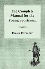 The Complete Manual for the Young Sportsman: Being a Descriptive Catalogue of the Most Valuable Varieties of the Pear, Apple, Peach, Plum and Cherry, for New-Engla