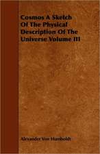 Cosmos a Sketch of the Physical Description of the Universe Volume III: A Sketch of a Physical Description of the Universe. Vol I