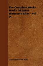 The Complete Works Works of James Whitcomb Riley - Vol IX: An Authentic Account of the Discoveries, Adventures, and Mishaps of a Scientific and Sporting Party in the Wild West