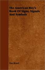 The American Boy's Book of Signs, Signals and Symbols: An Authentic Account of the Discoveries, Adventures, and Mishaps of a Scientific and Sporting Party in the Wild West