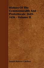 History of the Commonwealth and Protectorate 1649-1656 - Volume II: Its Organization and Administration