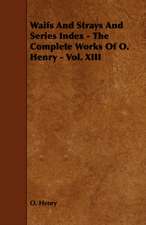 Waifs and Strays and Series Index - The Complete Works of O. Henry - Vol. XIII