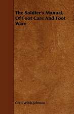 The Soldier's Manual, of Foot Care and Foot Ware: Its Organization and Administration