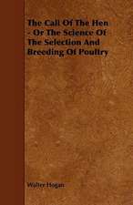 The Call of the Hen - Or the Science of the Selection and Breeding of Poultry