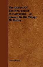 The Dialect of the New Forest in Hampshire - As Spoken in the Village of Burley