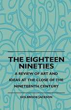 The Eighteen Nineties - A Review Of Art And Ideas At The Close Of The Nineteenth Century